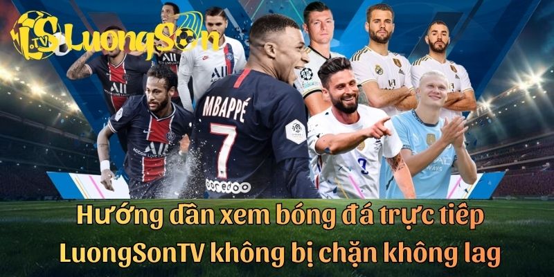 Hướng dẫn xem bóng đá trực tiếp LuongSonTV không bị chặn không lag